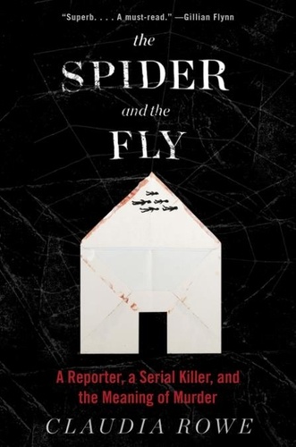 Claudia Rowe - The Spider and the Fly - A Writer, a Murderer and a Story of Obsession.