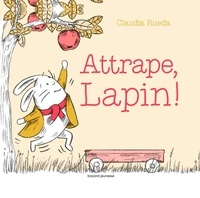 Claudia Rueda - Attrape, Lapin !.