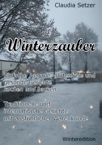 Claudia Setzer - Winterzauber - Einfache, vegane, glutenfreie und gesunde Gerichte kochen und backen.