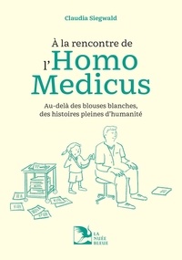 Claudia Siegwald et Adrien Weber - A la rencontre de l'Homo Medicus - Au-delà des blouses blanches, des histoires pleines d'humanité.