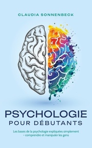  Claudia Sonnenbeck - Psychologie pour débutants: Les bases de la psychologie expliquées simplement - comprendre et manipuler les gens.