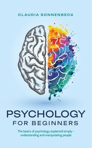  Claudia Sonnenbeck - Psychology for beginners: The basics of psychology explained simply - understanding and manipulating people.