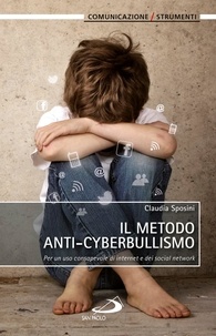 Claudia Sposini - Il metodo anti-cyberbullismo. Per un uso consapevole di internet e dei social network.