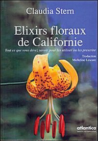 Claudia Stern - Elixirs floraux de Californie - Tout ce que vous devez savoir pour les utiliser ou les prescrire.