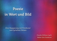Claudia Willmes et Walter Zeis - Poesie in Wort und Bild - Eine Begegnung von Fotokunst und lyrischen Versen.