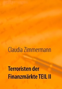 Claudia Zimmermann - Terroristen der Finanzmärkte Teil II - Hintergründe der Schattenindustrie der Online Broker.