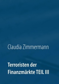 Claudia Zimmermann - Terroristen der Finanzmärkte Teil III - Eine der am schnellsten wachsenden Internetindustrien: Online Broker - nicht alle sind korrekt.