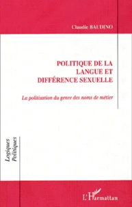 Politique De La Langue Et Difference Sexuelle. La Politisation Du Genre Des Noms De Metier