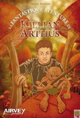 Claudie Becques - La Fantastique aventure de Killian Arthus.