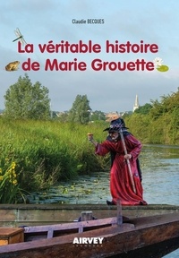 Claudie Becques - La veritable histoire de marie grouette.