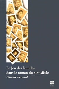 Claudie Bernard - Le jeu des familles dans le roman français du XIXe siècle.
