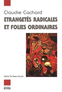 Claudie Cachard - Étrangetés radicales et folies ordinaires.