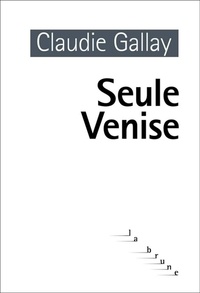 Claudie Gallay - Seule Venise.