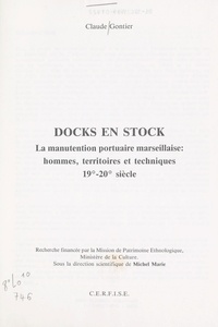 Claudie Gontier et Michel Marie - Docks en stock - La manutention portuaire marseillaise : hommes, territoires et techniques, 19e-20e siècle.
