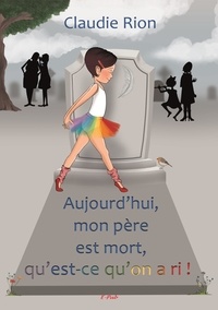 Claudie Rion - Aujourd'hui mon père est mort, qu'est-cequ'on a ri!.