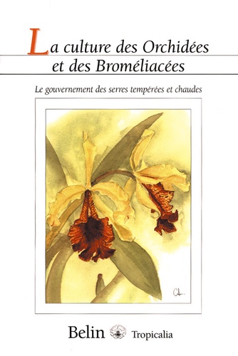 Claudie Roguenant et Jean Parisot - La culture des orchidées et des broméliacées - Le gouvernement des serres tempérées et chaudes.
