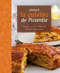 Claudie Seminet-Blandin et Patrick Villechaize - Aimer la cuisine de Picardie.