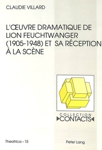 Claudie Villard - L'oeuvre dramatique de Lion Feuchtwanger (1905-1948) et sa réception à la scène.