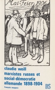Claudie Weill et Georges Haupt - Marxistes russes et social-démocratie allemande - 1898-1904.