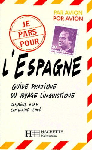 Claudine Adam et Catherine Terré - L'Espagne. Guide Pratique Du Voyage Linguistique.