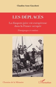 Claudine Anne Giacchetti - Les déplacés - La diaspora juive est-européenne dans la France occupée. Témoignages et combats.