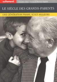 Claudine Attias-Donfut et Martine Segalen - Le Siecle Des Grands-Parents. Une Generation Phare, Ici Et Ailleurs.