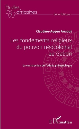 Les fondements religieux du pouvoir néocolonial au Gabon. La construction de l'ethnie philosophique