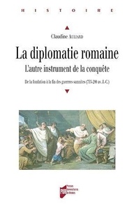 Claudine Auliard - La Diplomatie romaine - L'autre instrument de la conquête, De la fondation à la fin des guerres samnites (753-209 av. J-C.).