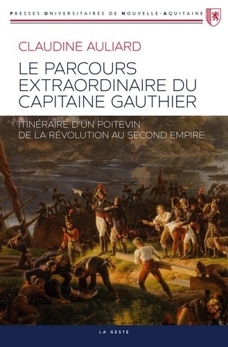 Le parcours extraordinaire du Capitaine Gauthier. Itinéraire d'un Poitevin de la Révolution au Second Empire