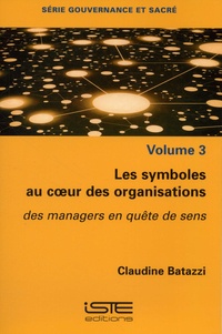 Claudine Batazzi - Les symboles au coeur des organisations - Des managers en quête de sens.