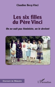 Claudine Becq-Vinci - Les six filles du Père Vinci - On ne naît pas féministe, on le devient.