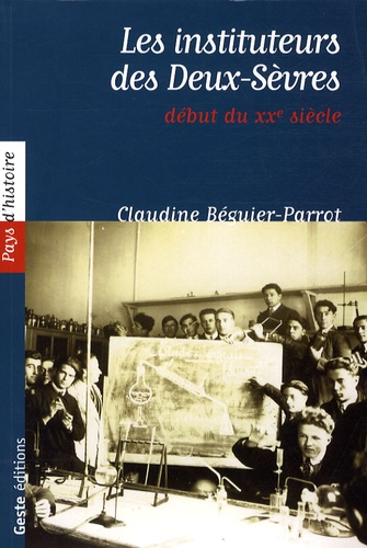 Claudine Béguier-Parrot - Les instituteurs des deux Sèvres - Du début du XXe.