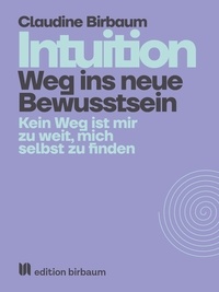 Claudine Birbaum - Intuition - Weg ins neue Bewusstsein - Kein Weg ist mir zu weit, mich selbst zu finden..