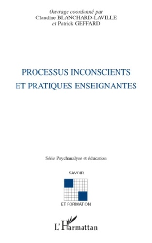 Claudine Blanchard-Laville et Patrick Geffard - Processus inconscients et pratiques enseignantes.