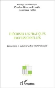 Claudine Blanchard-Laville et Dominique Fablet - Théoriser les pratiques professionnelles - Intervention et recherche-action en travail social.