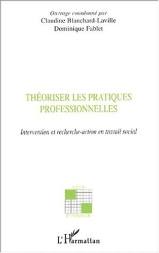 Claudine Blanchard-Laville et Dominique Fablet - Théoriser les pratiques professionnelles - Intervention et recherche-action en travail social.
