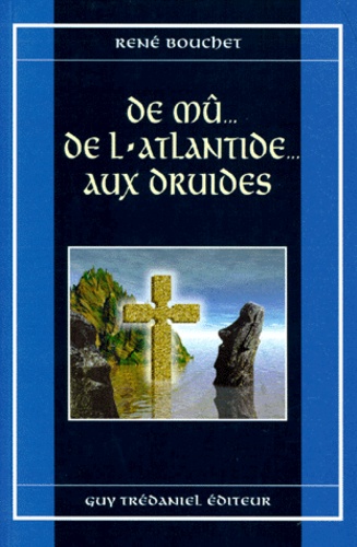 Claudine Bouchet et René Bouchet - De Mû, de l'Atlantide, aux druides.