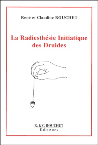 Claudine Bouchet et René Bouchet - La Radiesthesie Initiatique Des Druides.