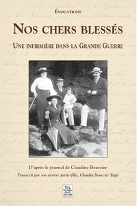 Claudine Bourcier et Claudia Bourcier-Yapp - Nos chers blessés, une infirmière dans la Grande Guerre.