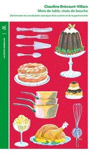 Claudine Brécourt-Villars - Mots de table, mots de bouche - Dictionnaire étymologique et historique du vocabulaire clasique de la cuisine et de la gastronomie.