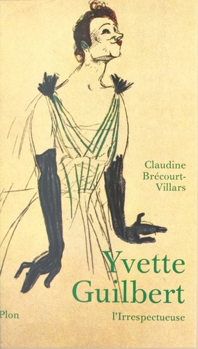 Yvette Guilbert, l'irrespectueuse. Biographie