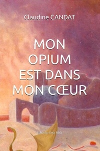 Claudine Candat - Mon opium est dans mon coeur.