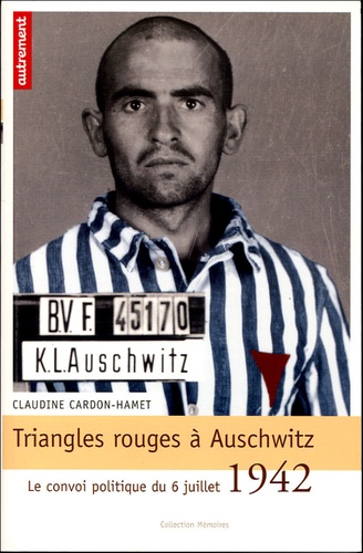 Claudine Cardon-Hamet - Triangles rouges à Auschwitz - Le convoi politique du 6 juillet 1942.