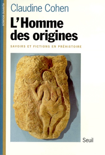 Claudine Cohen - L'Homme Des Origines. Savoirs Et Fictions En Prehistoire.