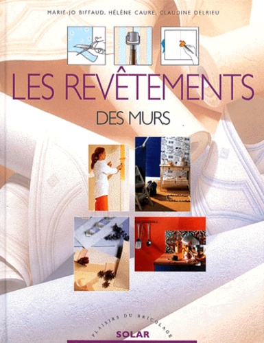 Claudine Delrieu et Marie-Jo Biffaud - Les Revetements Des Murs.