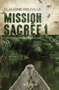 Claudine Douville - Mission sacree v 01 les esprits de l'amazonie.