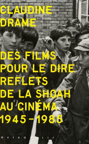 Claudine Drame - Des films pour le dire - Reflets de la Shoah au cinéma. 1945-1985. 65 photos et illustrations. 1 DVD