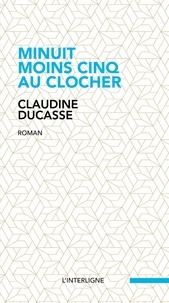  Claudine Ducasse - Minuit moins cinq au clocher.