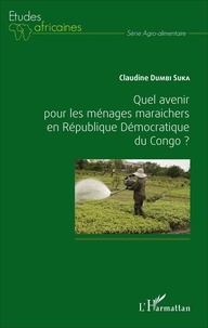 Claudine Dumbi Suka - Quel avenir pour les ménages maraichers en République Démocratique du Congo ?.