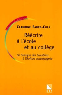 Claudine Fabre-Cols - Reecrire A L'Ecole Et Au College. De L'Analyse Des Brouillons A L'Ecriture Accompagnee.